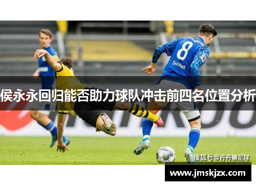 侯永永回归能否助力球队冲击前四名位置分析