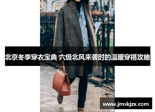 北京冬季穿衣宝典 六级北风来袭时的温暖穿搭攻略 北京冬季穿衣宝典 六级北风来袭时的温暖穿搭攻略
