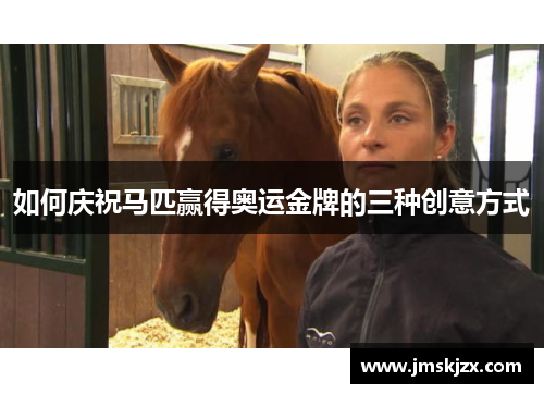 如何庆祝马匹赢得奥运金牌的三种创意方式