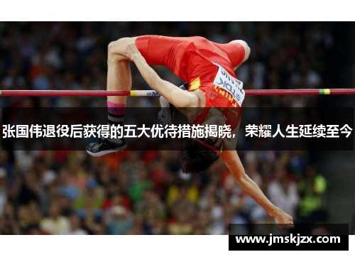 张国伟退役后获得的五大优待措施揭晓，荣耀人生延续至今